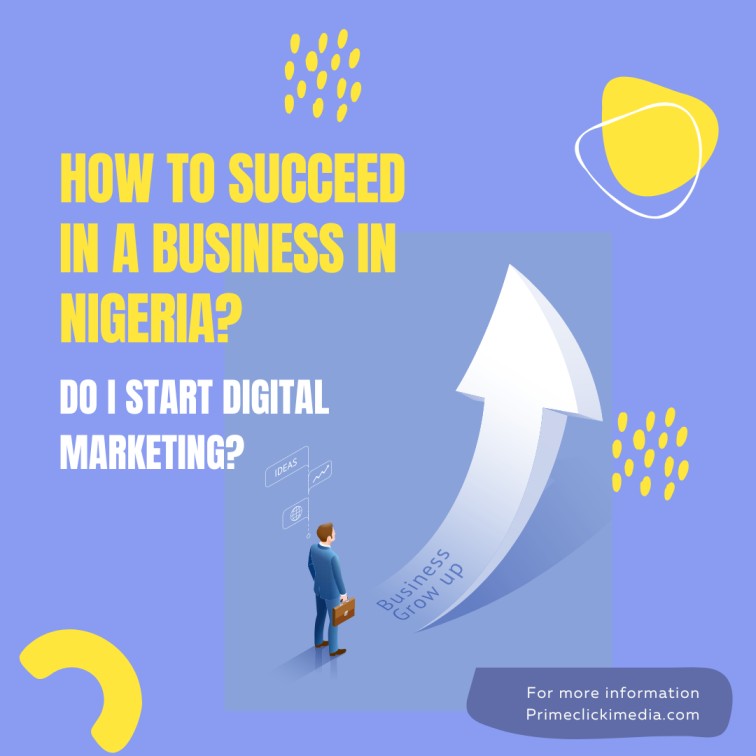 How to succeed in a business in Nigeria? Do I start digital marketing?