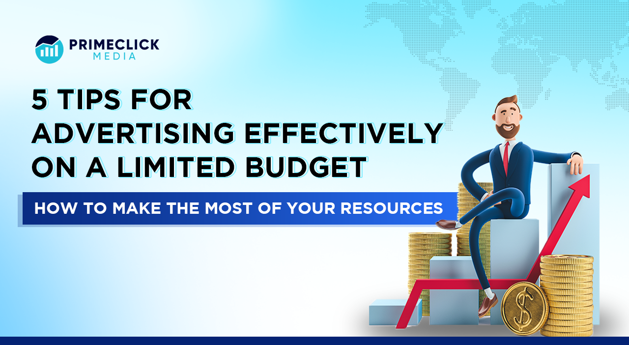 5 Tips for Advertising Effectively on a Limited Budget  – How to Make the Most of Your Resources