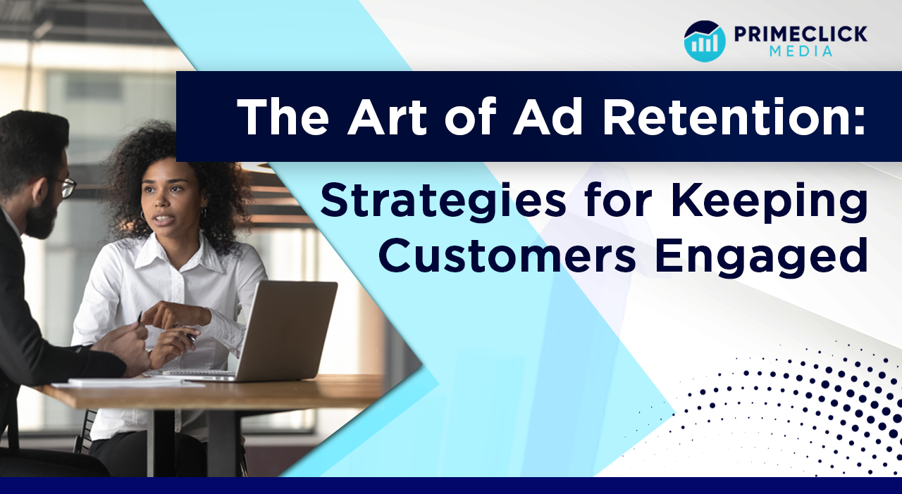 The Art of Ad Retention: Strategies for Keeping Customers Engaged