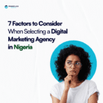 7 Factors to Consider When Selecting a Digital Marketing Agency in Nigeria