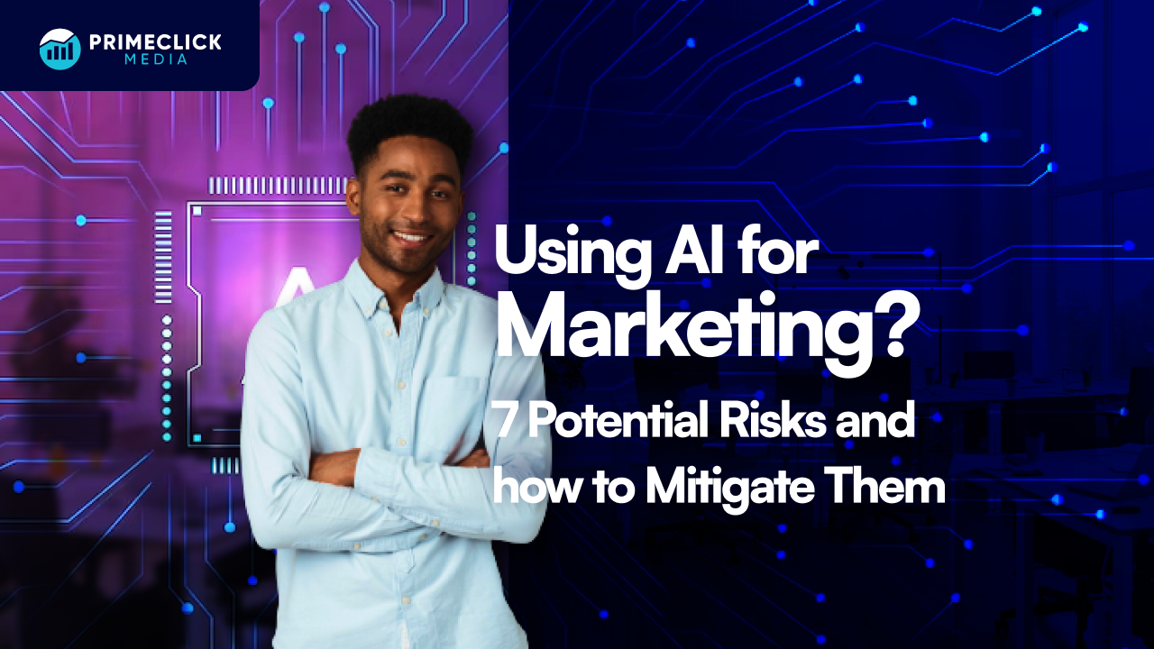 Using AI for Marketing? 7 Potential Risks and How to Mitigate Them