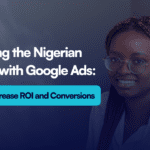 Targeting the Nigerian Market with Google Ads: How to Increase ROI and Conversions