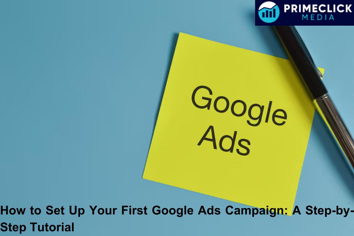 How to Set Up Your First Google Ads Campaign: A Step-by-Step Tutorial